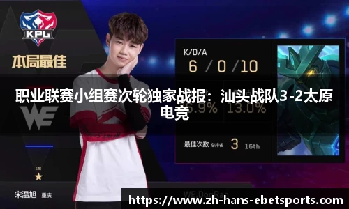 职业联赛小组赛次轮独家战报:汕头战队3-2太原电竞